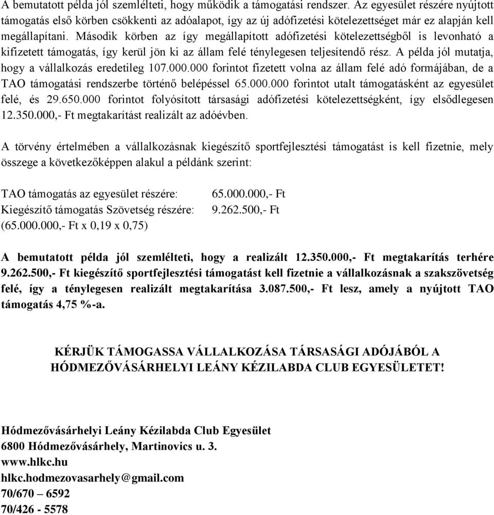 Második körben az így megállapított adófizetési kötelezettségből is levonható a kifizetett támogatás, így kerül jön ki az állam felé ténylegesen teljesítendő rész.