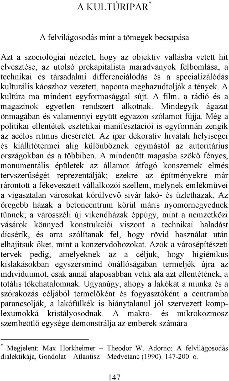A film, a rádió és a magazinok egyetlen rendszert alkotnak. Mindegyik ágazat önmagában és valamennyi együtt egyazon szólamot fújja.