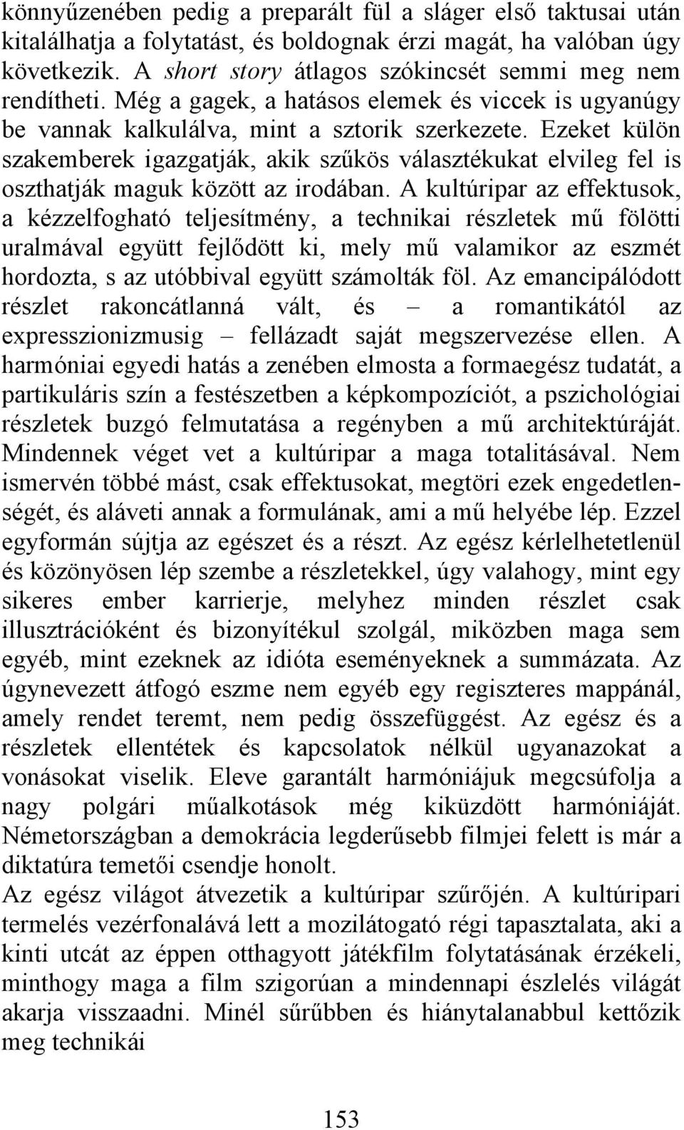 Ezeket külön szakemberek igazgatják, akik szűkös választékukat elvileg fel is oszthatják maguk között az irodában.