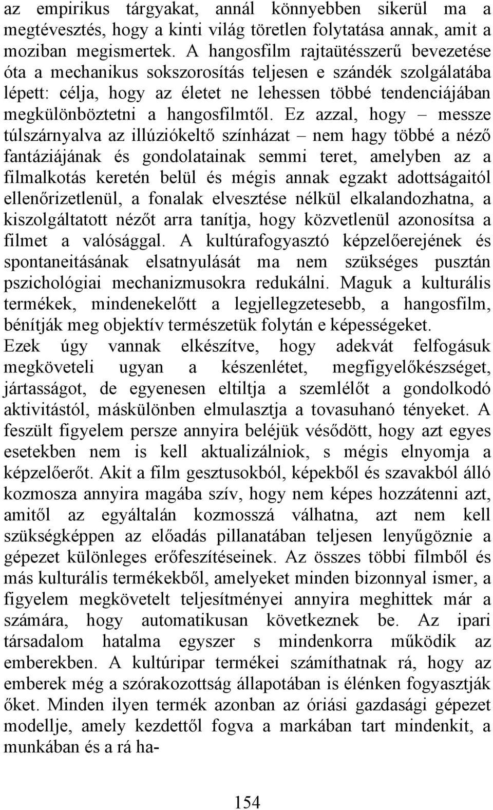Ez azzal, hogy messze túlszárnyalva az illúziókeltő színházat nem hagy többé a néző fantáziájának és gondolatainak semmi teret, amelyben az a filmalkotás keretén belül és mégis annak egzakt