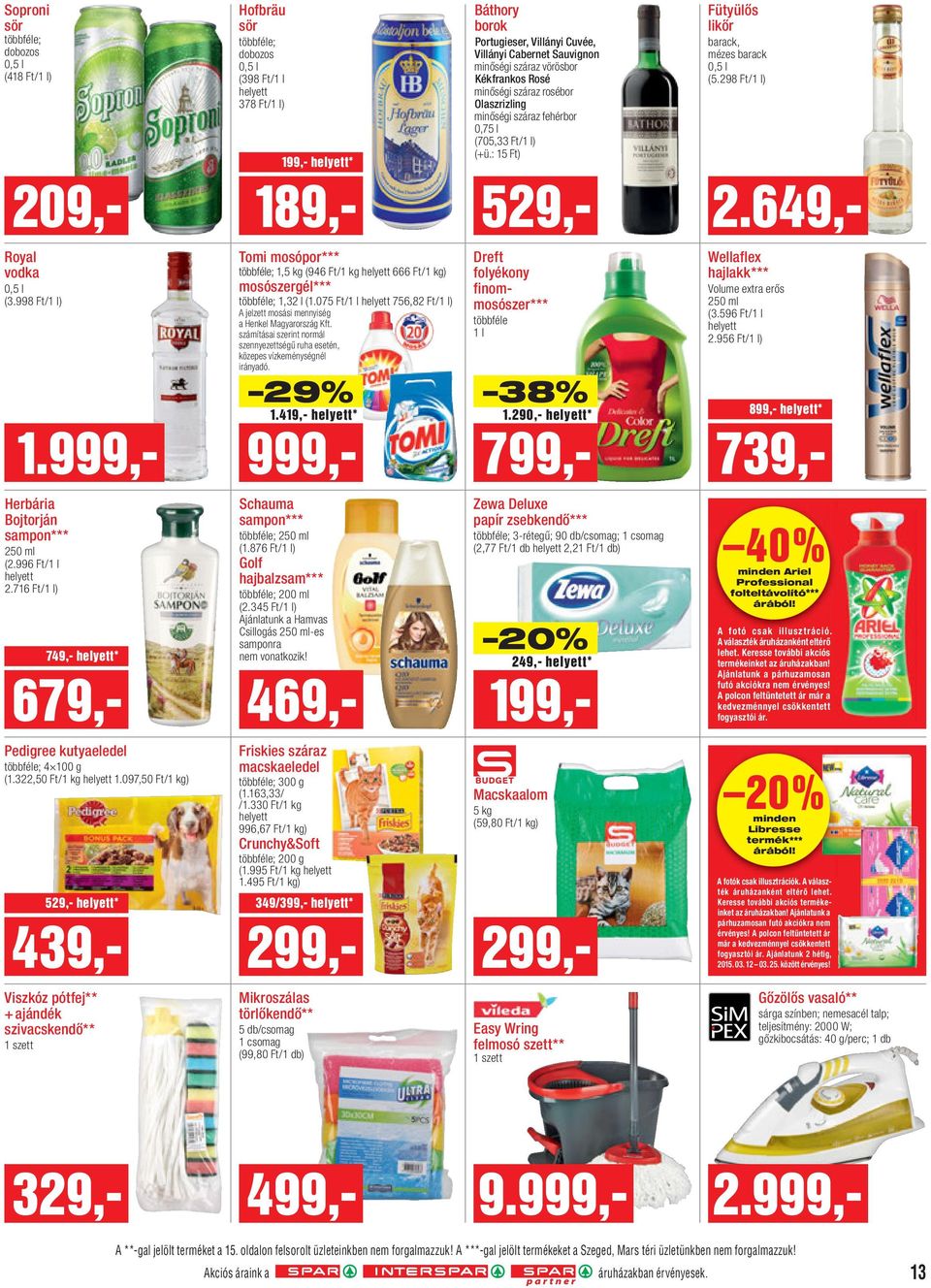 649,- Royal vodka 0,5 l (3.998 Ft/1 l) 1.999,- Tomi mosópor*** ; 1,5 kg (946 Ft/1 kg 666 Ft/1 kg) mosószergél*** ; 1,32 l (1.