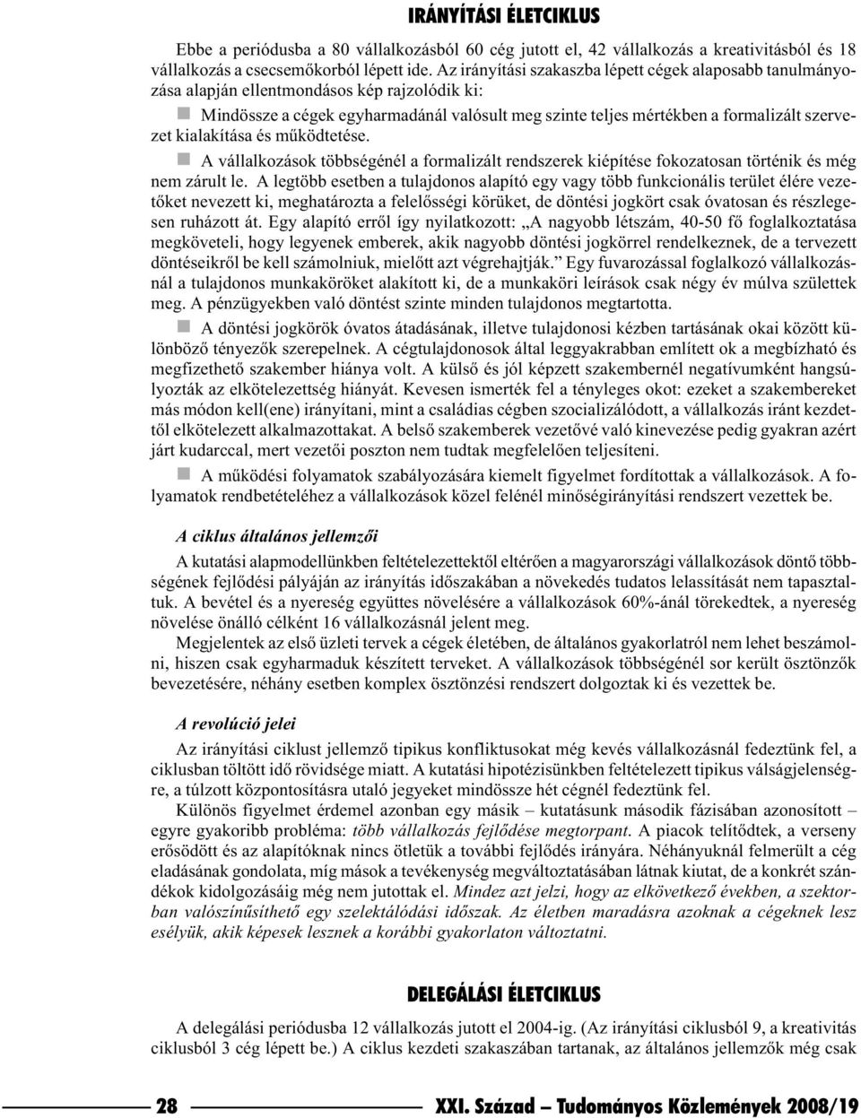 kialakítása és mûködtetése. n A vállalkozások többségénél a formalizált rendszerek kiépítése fokozatosan történik és még nem zárult le.