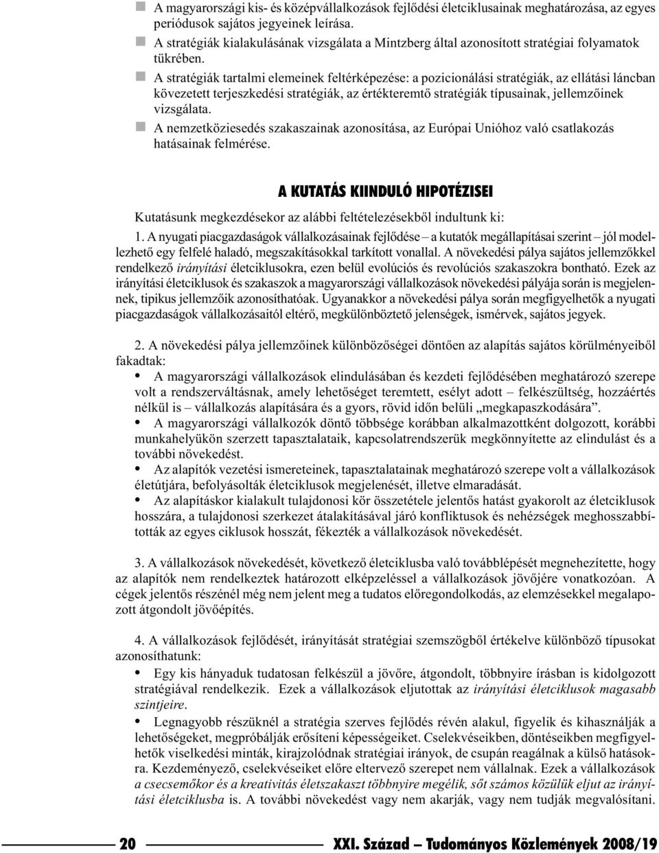 n A stratégiák tartalmi elemeinek feltérképezése: a pozicionálási stratégiák, az ellátási láncban kövezetett terjeszkedési stratégiák, az értékteremtõ stratégiák típusainak, jellemzõinek vizsgálata.