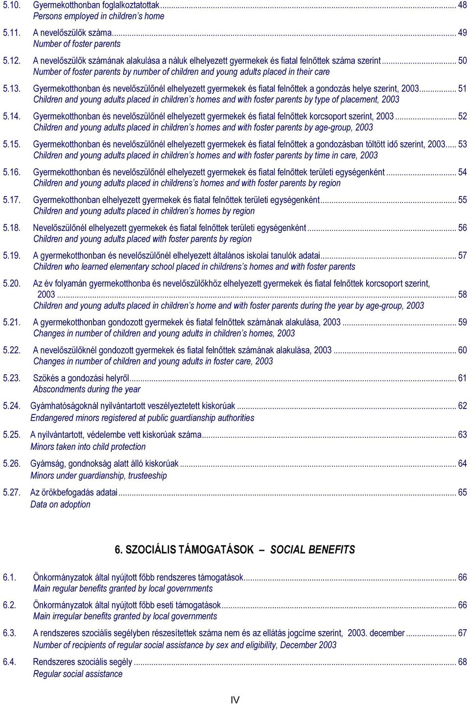 Gyermekotthonban és nevelőszülőnél elhelyezett gyermekek és fiatal felnőttek a gondozás helye szerint, 2003.