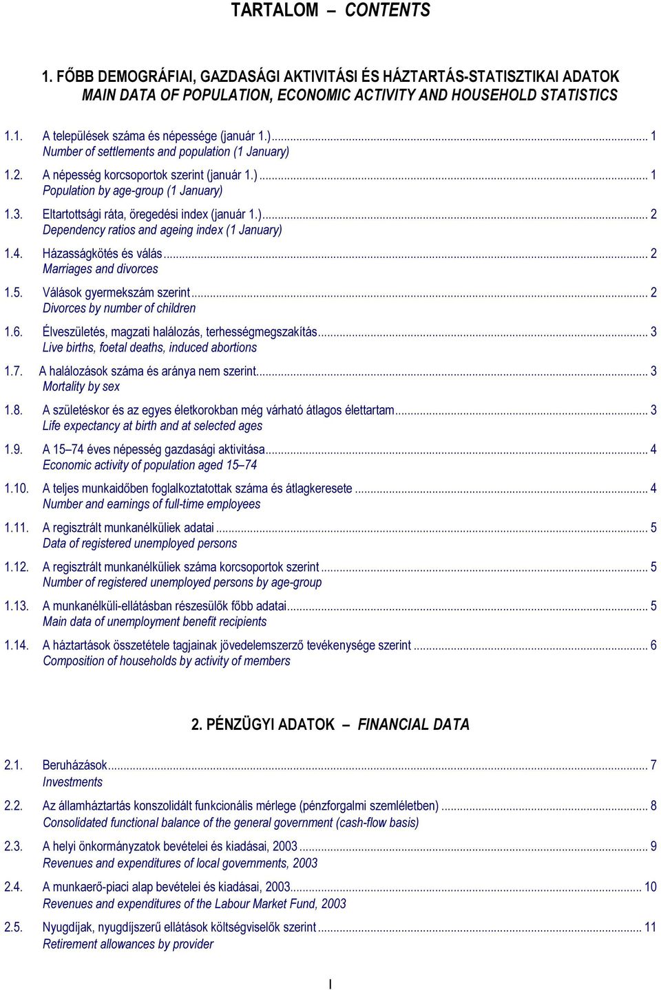 4. Házasságkötés és válás... 2 Marriages and divorces 1.5. Válások gyermekszám szerint... 2 Divorces by number of children 1.6. Élveszületés, magzati halálozás, terhességmegszakítás.