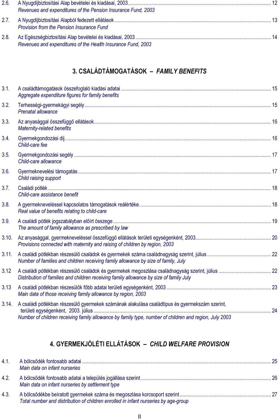 CSALÁDTÁMOGATÁSOK FAMILY BENEFITS 3.1. A családtámogatások összefoglaló kiadási adatai... 15 Aggregate expenditure figures for family benefits 3.2. Terhességi-gyermekágyi segély.