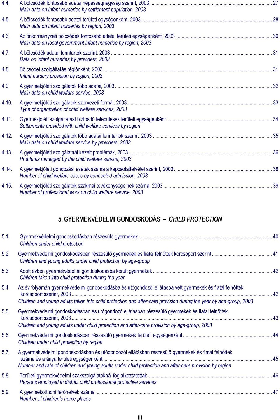 7. A bölcsődék adatai fenntartók szerint, 2003... 31 Data on infant nurseries by providers, 2003 4.8. Bölcsődei szolgáltatás régiónként, 2003... 31 Infant nursery provision by region, 2003 4.9.