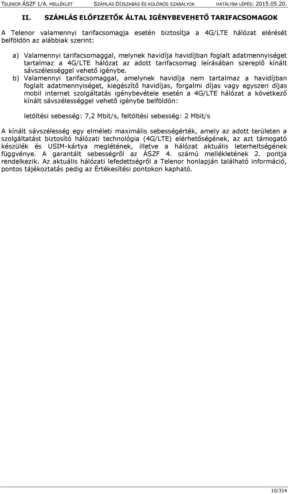 b) Valamennyi tarifacsomaggal, amelynek havidíja nem tartalmaz a havidíjban foglalt adatmennyiséget, kiegészítő havidíjas, forgalmi díjas vagy egyszeri díjas mobil internet szolgáltatás igénybevétele