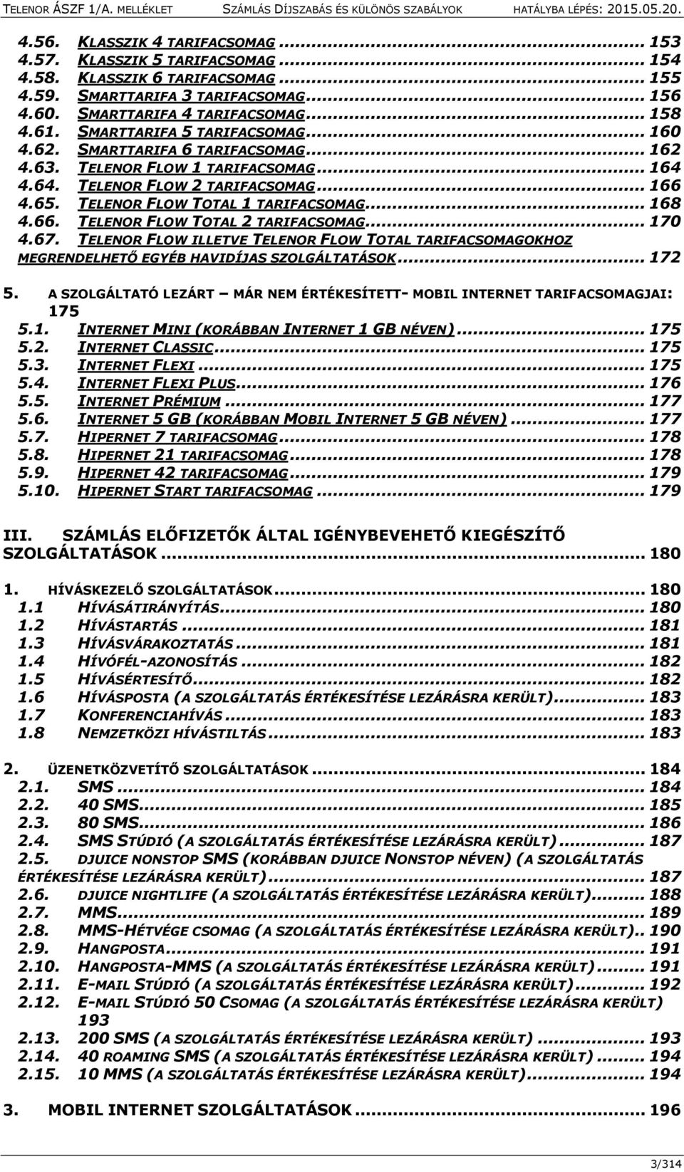 .. 168 4.66. TELENOR FLOW TOTAL 2 TARIFACSOMAG... 170 4.67. TELENOR FLOW ILLETVE TELENOR FLOW TOTAL TARIFACSOMAGOKHOZ MEGRENDELHETŐ EGYÉB HAVIDÍJAS SZOLGÁLTATÁSOK... 172 5.