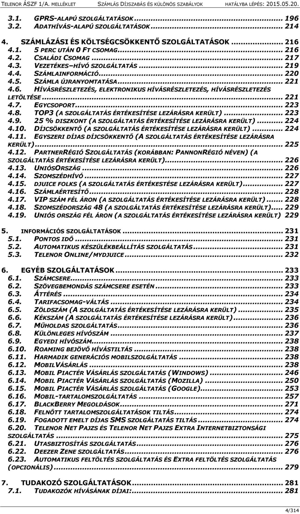 EGYCSOPORT... 223 4.8. TOP3 (A SZOLGÁLTATÁS ÉRTÉKESÍTÉSE LEZÁRÁSRA KERÜLT)... 223 4.9. 25 % DISZKONT (A SZOLGÁLTATÁS ÉRTÉKESÍTÉSE LEZÁRÁSRA KERÜLT)... 224 4.10.