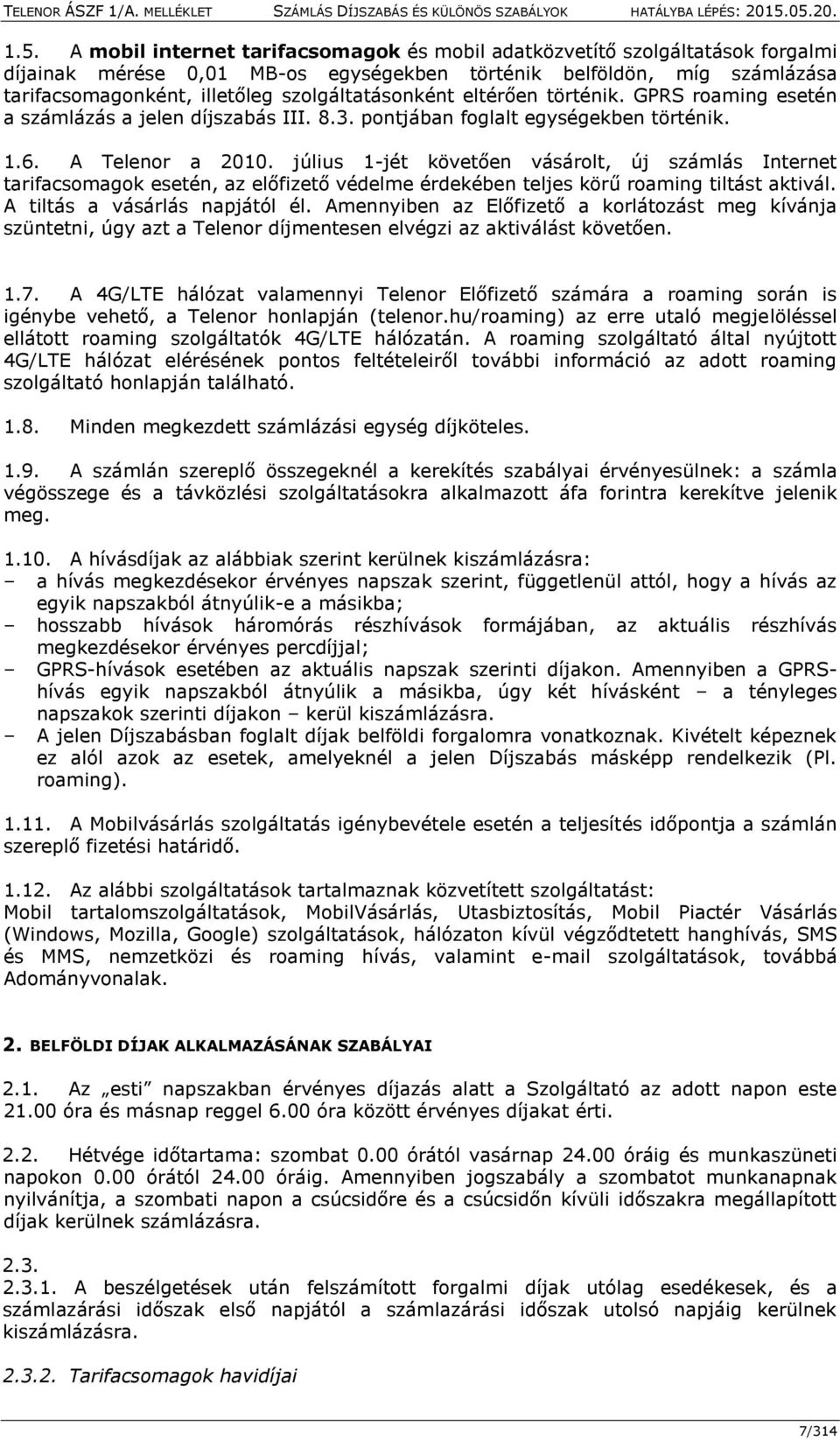 július 1-jét követően vásárolt, új számlás Internet tarifacsomagok esetén, az előfizető védelme érdekében teljes körű roaming tiltást aktivál. A tiltás a vásárlás napjától él.