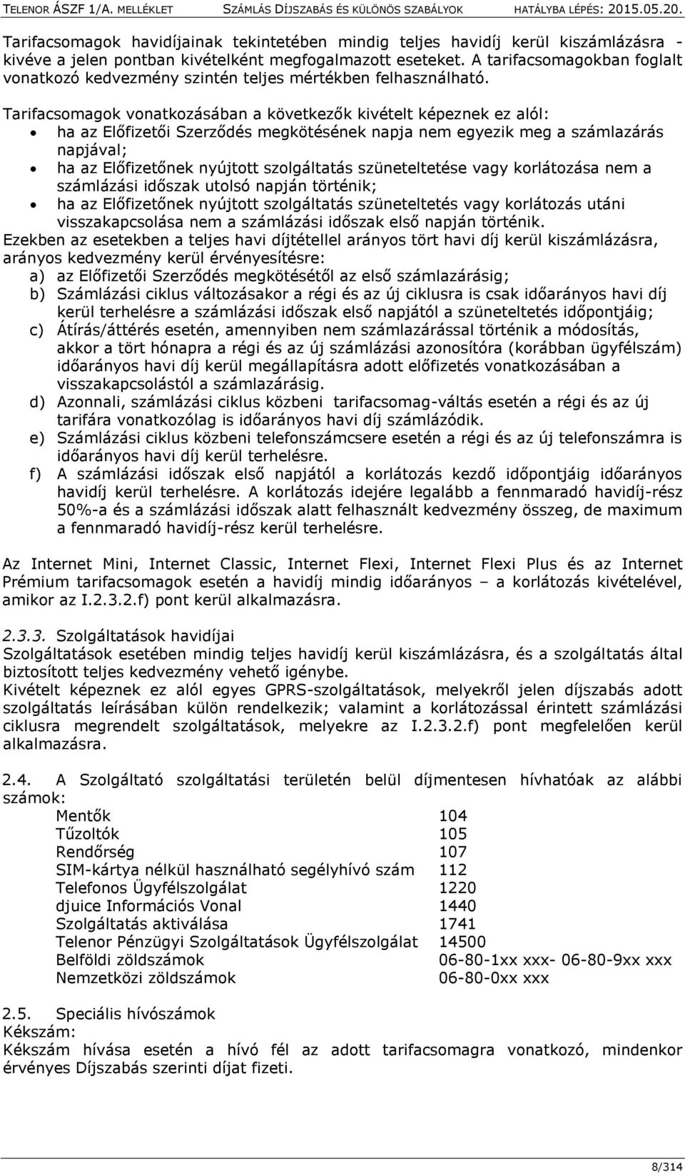 Tarifacsomagok vonatkozásában a következők kivételt képeznek ez alól: ha az Előfizetői Szerződés megkötésének napja nem egyezik meg a számlazárás napjával; ha az Előfizetőnek nyújtott szolgáltatás