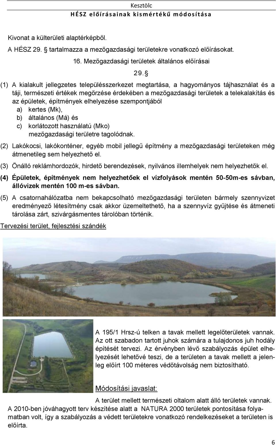 építmények elhelyezése szempontjából a) kertes (Mk), b) általános (Má) és c) korlátozott használatú (Mko) mezőgazdasági területre tagolódnak.