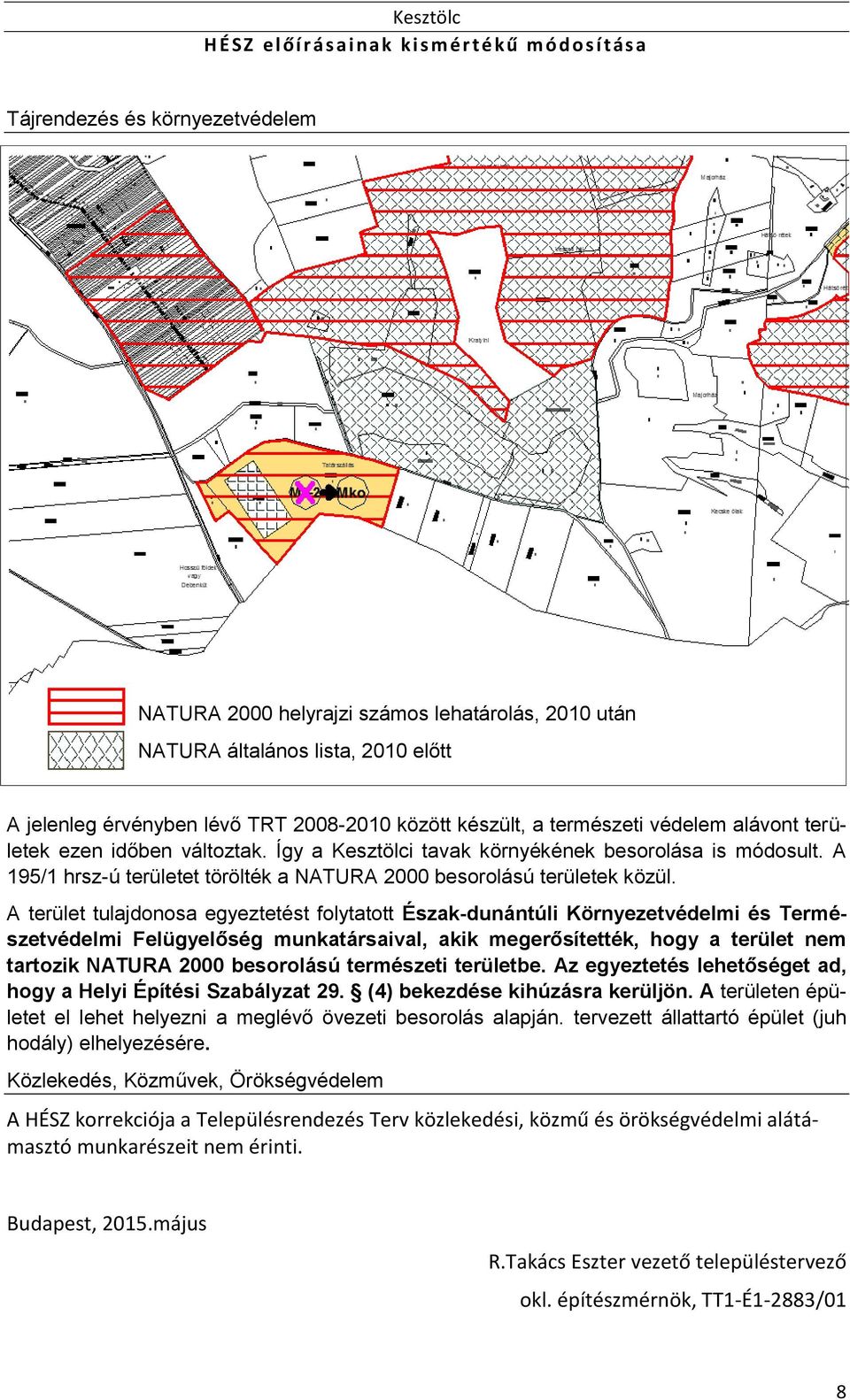 A terület tulajdonosa egyeztetést folytatott Észak-dunántúli Környezetvédelmi és Természetvédelmi Felügyelőség munkatársaival, akik megerősítették, hogy a terület nem tartozik NATURA 2000 besorolású