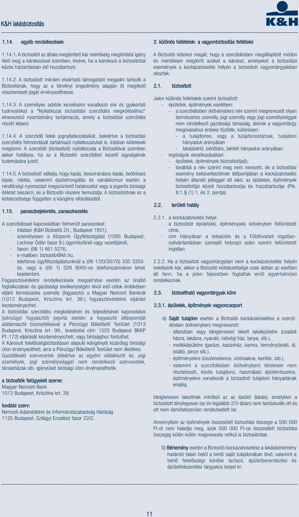 A személyes adatok kezelésére vonatkozó elvi és gyakorlati tudnivalókat a "Nyilatkozat biztosítási szerződés megkötéséhez" elnevezésű nyomtatvány tartalmazza, amely a biztosítási szerződés részét