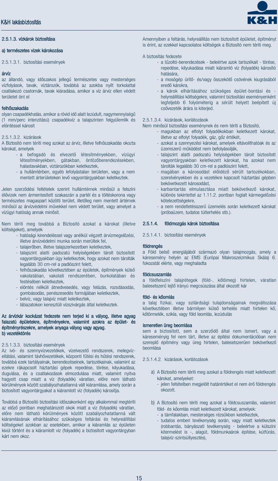 biztosítási események árvíz az állandó, vagy időszakos jellegű természetes vagy mesterséges vízfolyások, tavak, víztározók, továbbá az azokba nyílt torkolattal csatlakozó csatornák, tavak kiáradása,