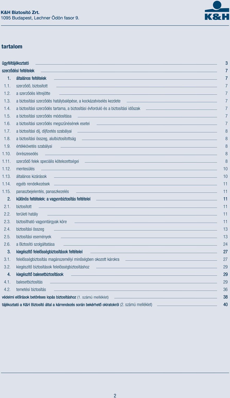 8. a biztosítási összeg, alulbiztosítottság 8 1.9. értékkövetés szabályai 8 1.10. önrészesedés 8 1.11. szerződő felek speciális kötelezettségei 8 1.12. mentesülés 10 1.13. általános kizárások 10 1.14.