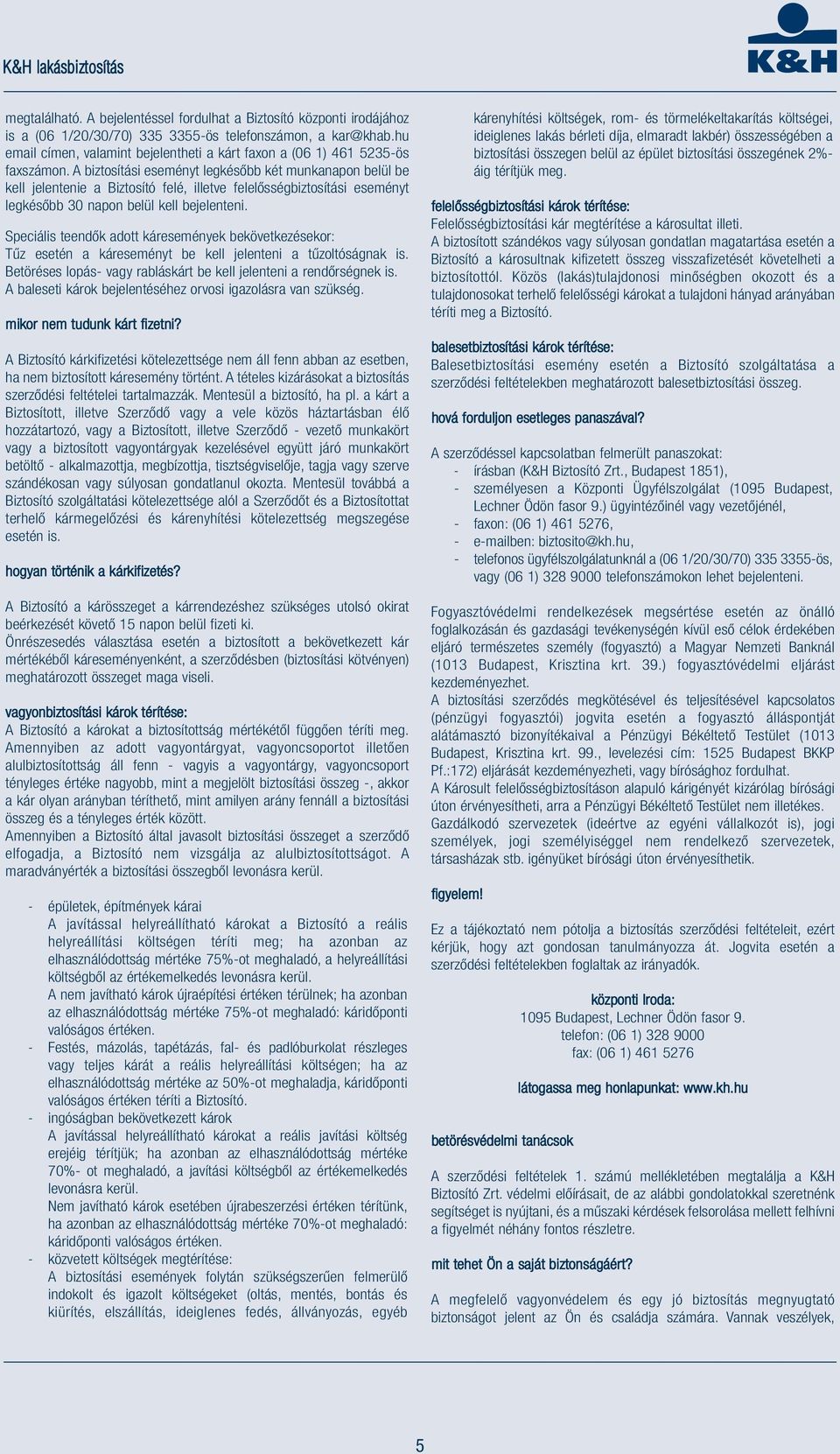 A biztosítási eseményt legkésőbb két munkanapon belül be kell jelentenie a Biztosító felé, illetve felelősségbiztosítási eseményt legkésőbb 30 napon belül kell bejelenteni.