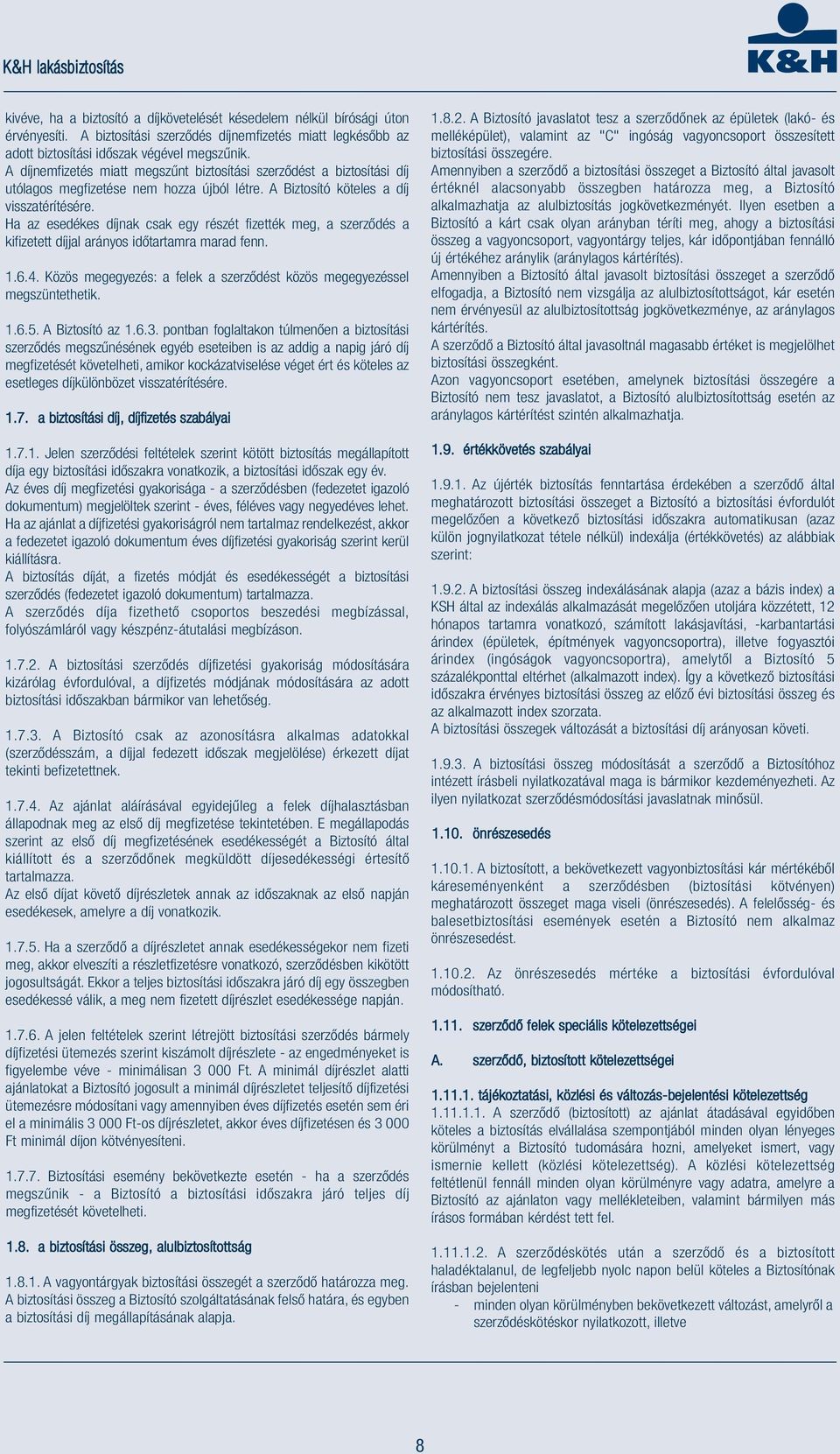 Ha az esedékes díjnak csak egy részét fizették meg, a szerződés a kifizetett díjjal arányos időtartamra marad fenn. 1.6.4. Közös megegyezés: a felek a szerződést közös megegyezéssel megszüntethetik.