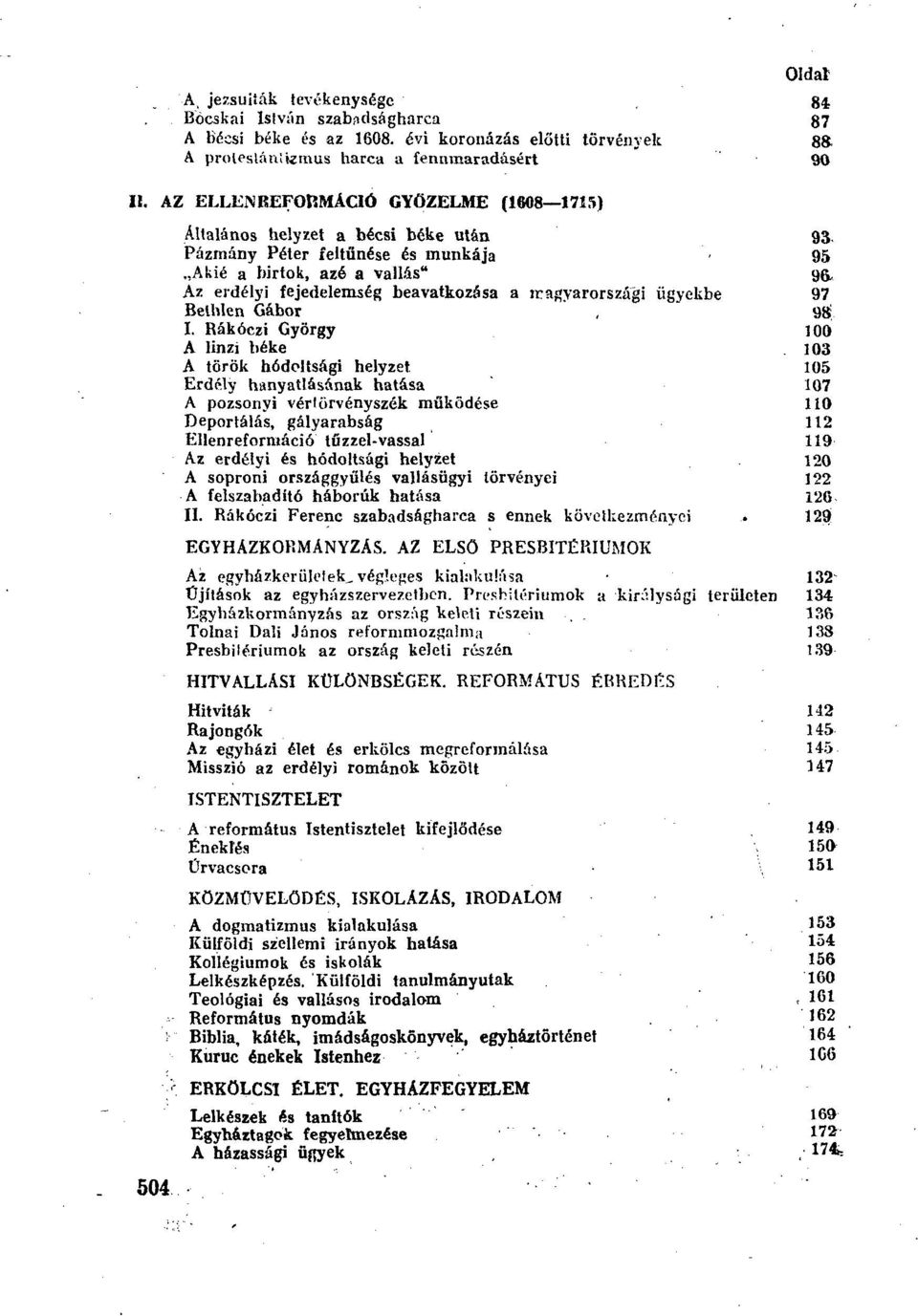 Pázmány Péter feltűnése és munkája 95 Akié a birtok, azé a vallás" 96- Az erdélyi fejedelemség beavatkozása a iragyarországi ügyekbe 97 Bethlen Gábor, 98; I. Rákóczi György 100 A linzi béke.