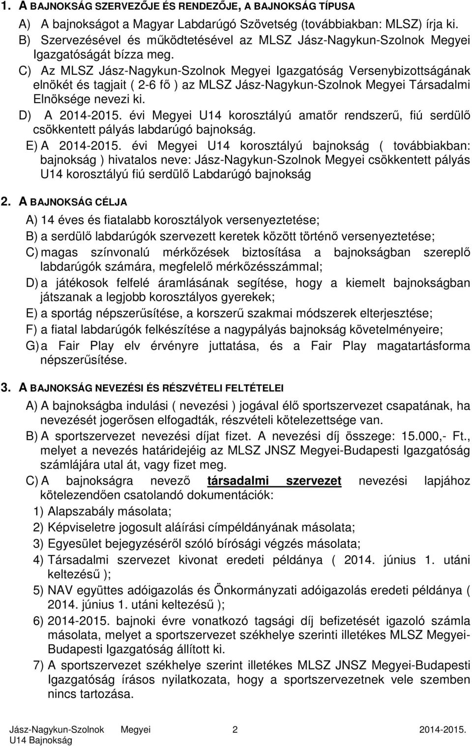 évi U14 korosztályú amatőr rendszerű, fiú serdülő csökkentett pályás labdarúgó bajnokság. E) A 2014-2015.