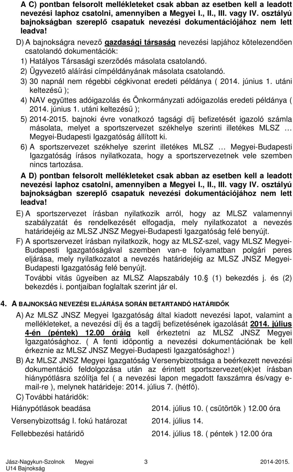 D) A bajnokságra nevező gazdasági társaság nevezési lapjához kötelezendően csatolandó dokumentációk: 1) Hatályos Társasági szerződés másolata csatolandó.