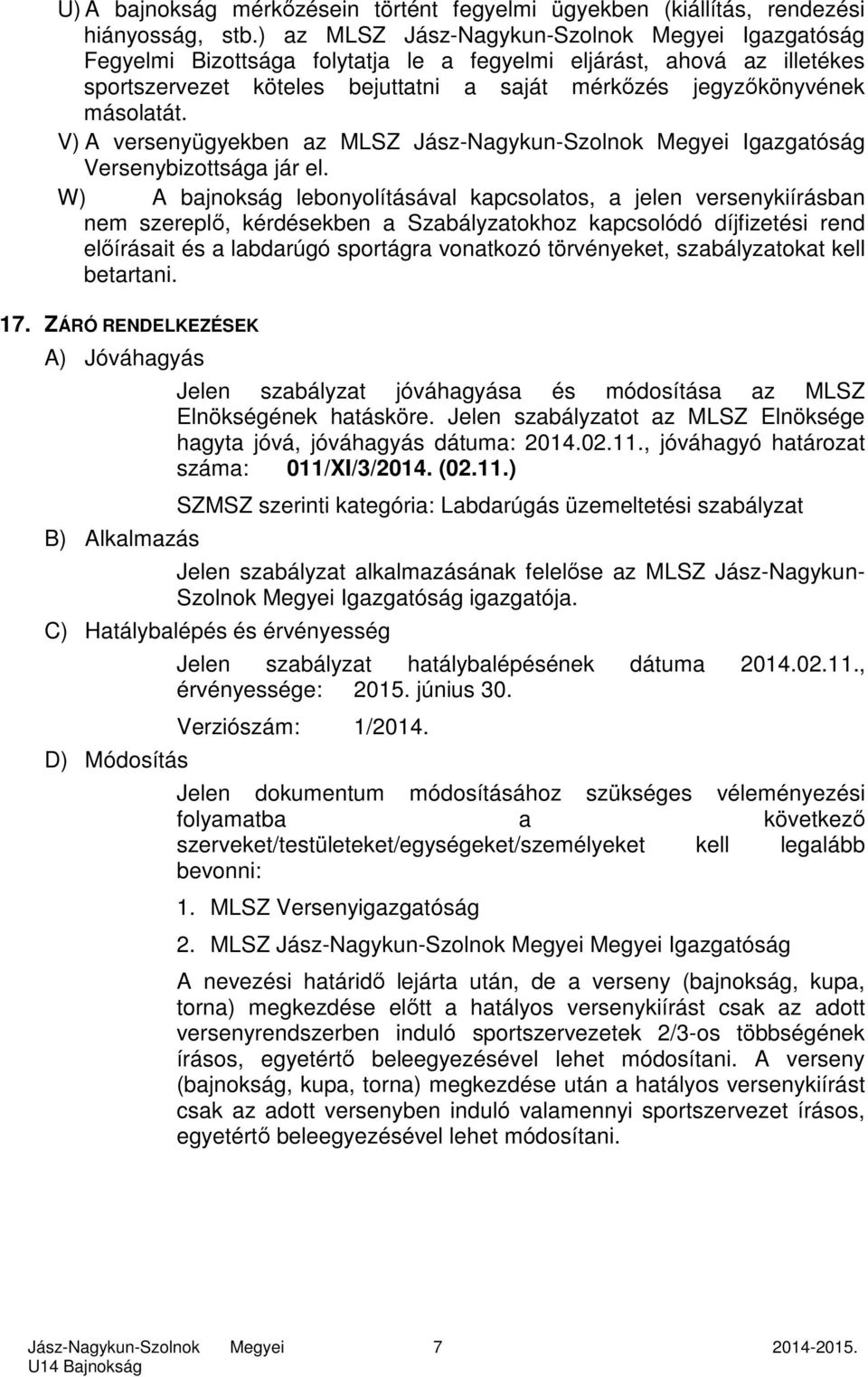 V) A versenyügyekben az MLSZ Igazgatóság Versenybizottsága jár el.