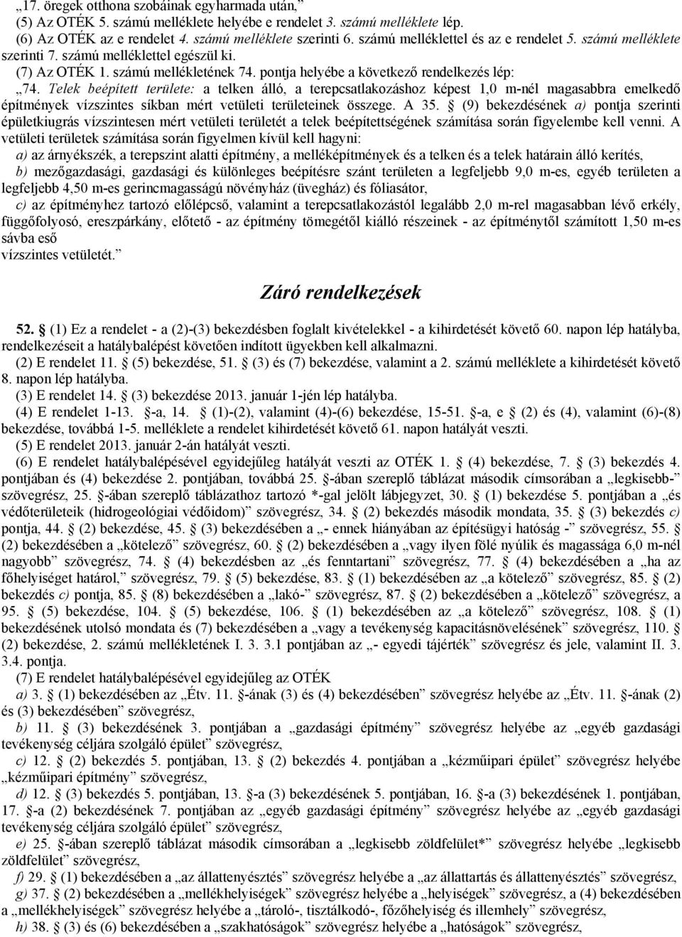 Telek beépített területe: a telken álló, a terepcsatlakozáshoz képest 1,0 m-nél magasabbra emelkedő építmények vízszintes síkban mért vetületi területeinek összege. A 35.