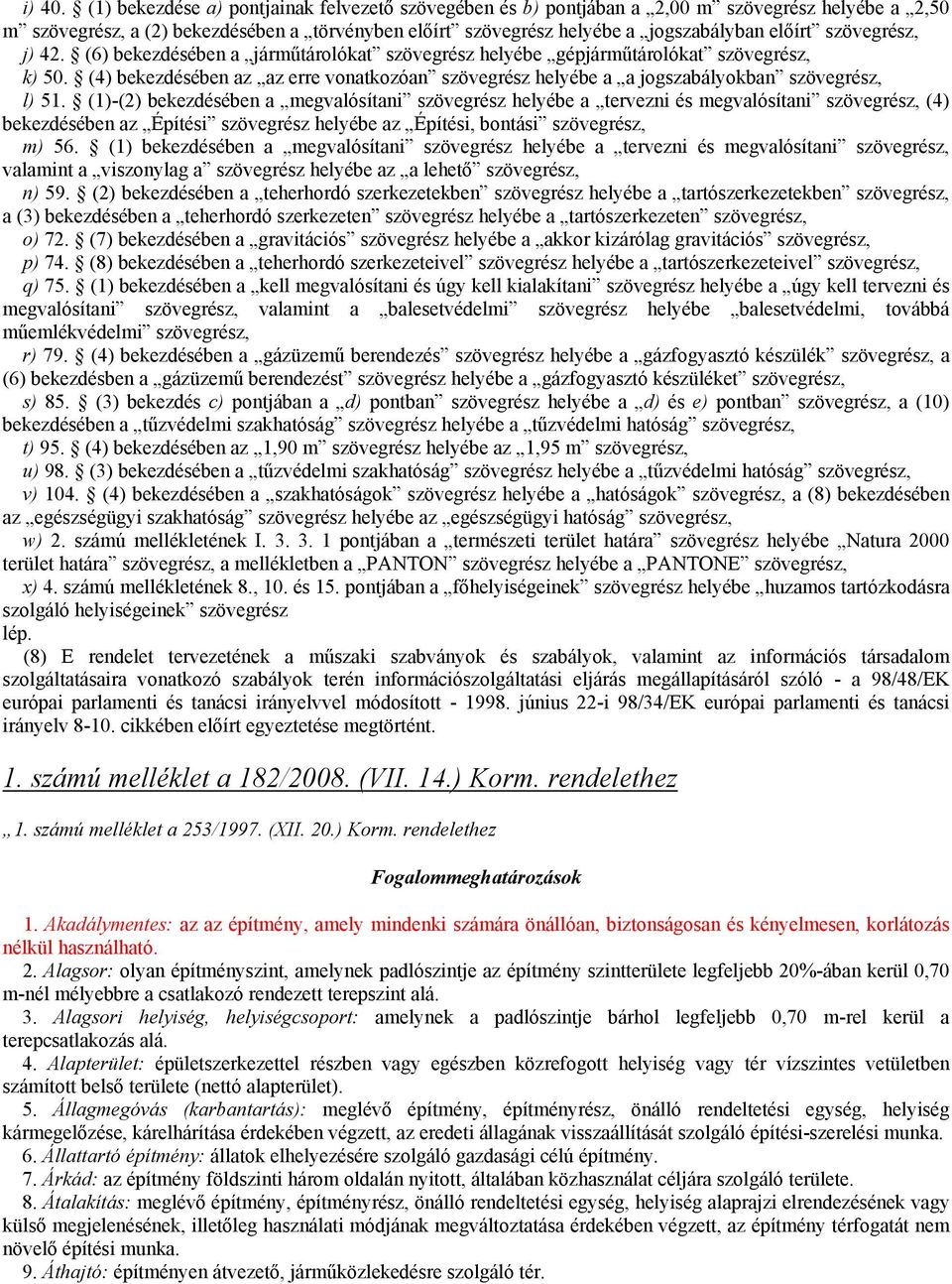 szövegrész, j) 42. (6) bekezdésében a járműtárolókat szövegrész helyébe gépjárműtárolókat szövegrész, k) 50.