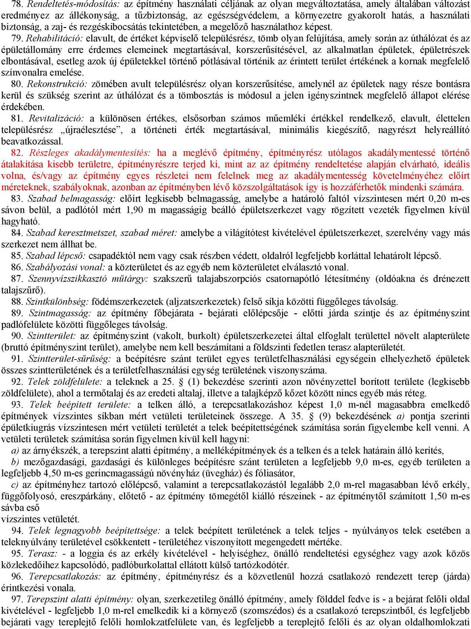 Rehabilitáció: elavult, de értéket képviselő településrész, tömb olyan felújítása, amely során az úthálózat és az épületállomány erre érdemes elemeinek megtartásával, korszerűsítésével, az