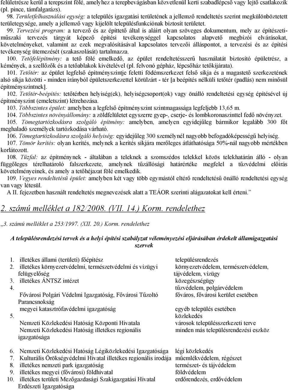 99. Tervezési program: a tervező és az építtető által is aláírt olyan szöveges dokumentum, mely az építészetiműszaki tervezés tárgyát képező építési tevékenységgel kapcsolatos alapvető megbízói