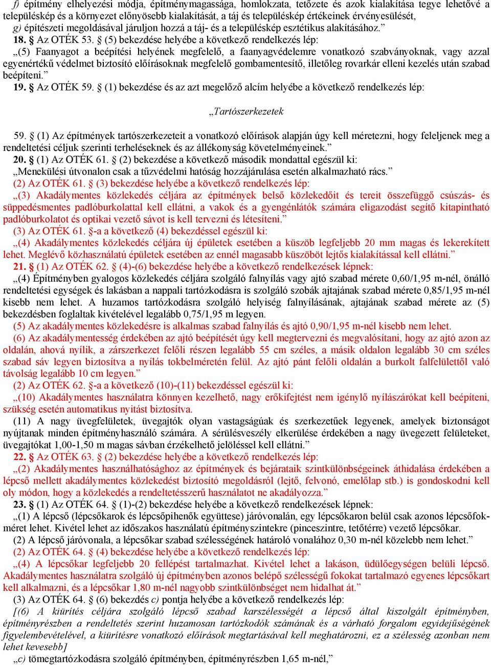 (5) bekezdése helyébe a következő rendelkezés lép: (5) Faanyagot a beépítési helyének megfelelő, a faanyagvédelemre vonatkozó szabványoknak, vagy azzal egyenértékű védelmet biztosító előírásoknak