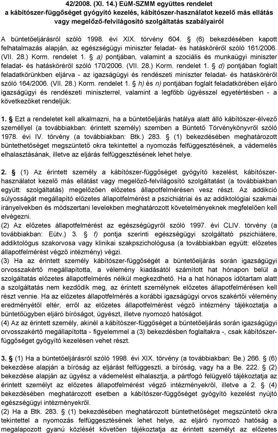 évi XIX. törvény 604. (6) bekezdésében kapott felhatalmazás alapján, az egészségügyi miniszter feladat- és hatásköréről szóló 161/2006. (VII. 28.) Korm. rendelet 1.