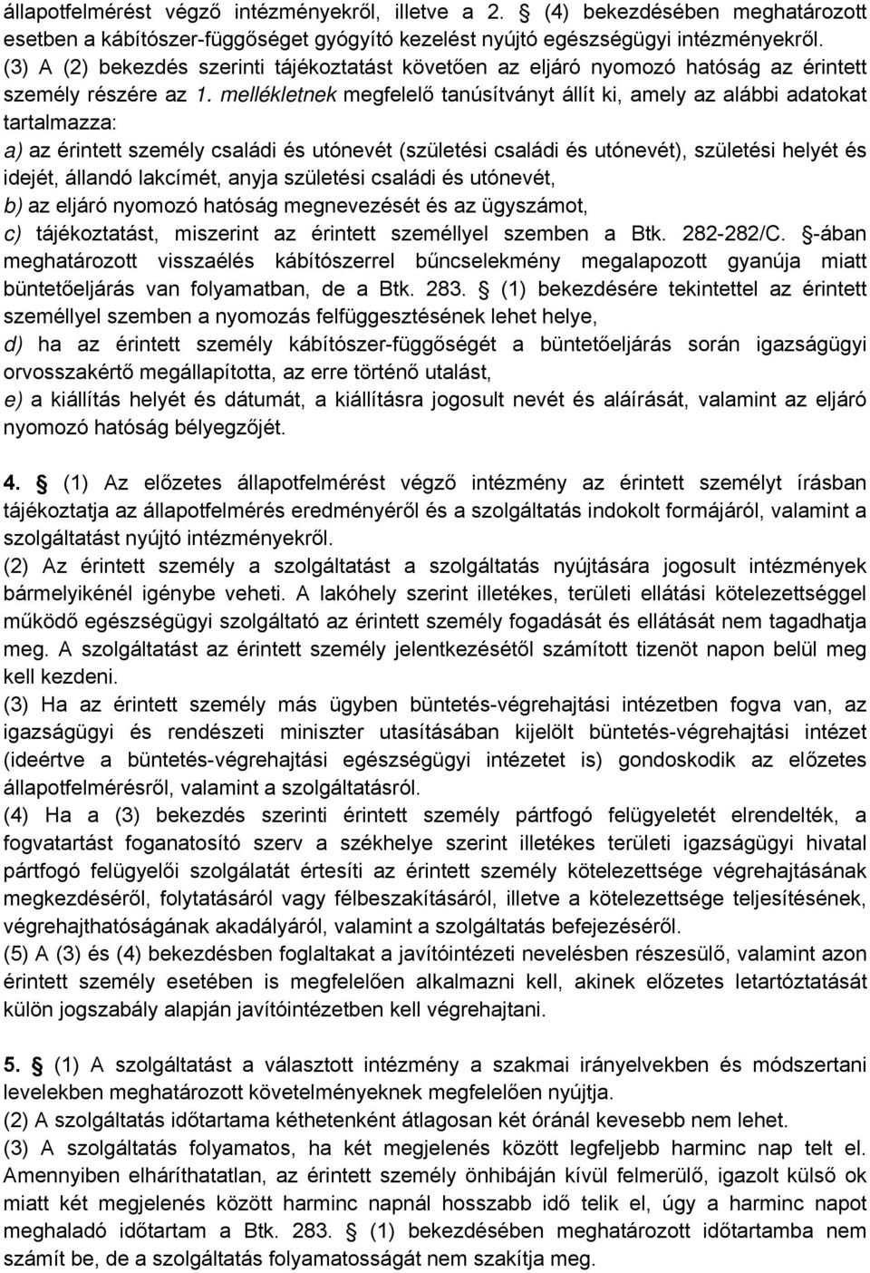 mellékletnek megfelelő tanúsítványt állít ki, amely az alábbi adatokat tartalmazza: a) az érintett személy családi és utónevét (születési családi és utónevét), születési helyét és idejét, állandó