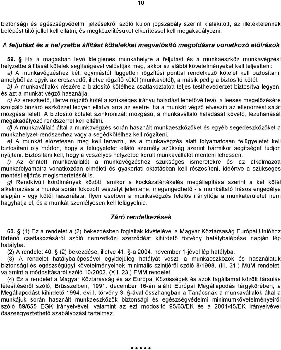 Ha a magasban levő ideiglenes munkahelyre a feljutást és a munkaeszköz munkavégzési helyzetbe állítását kötelek segítségével valósítják meg, akkor az alábbi követelményeket kell teljesíteni: a) A