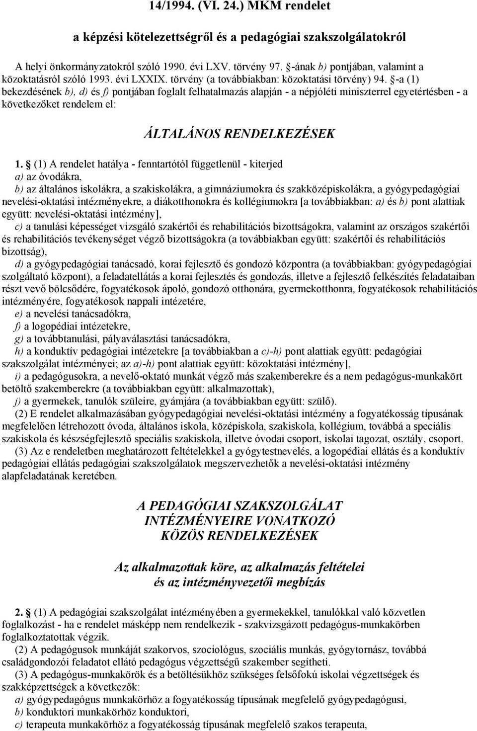 -a (1) bekezdésének b), d) és f) pontjában foglalt felhatalmazás alapján - a népjóléti miniszterrel egyetértésben - a következőket rendelem el: ÁLTALÁNOS RENDELKEZÉSEK 1.