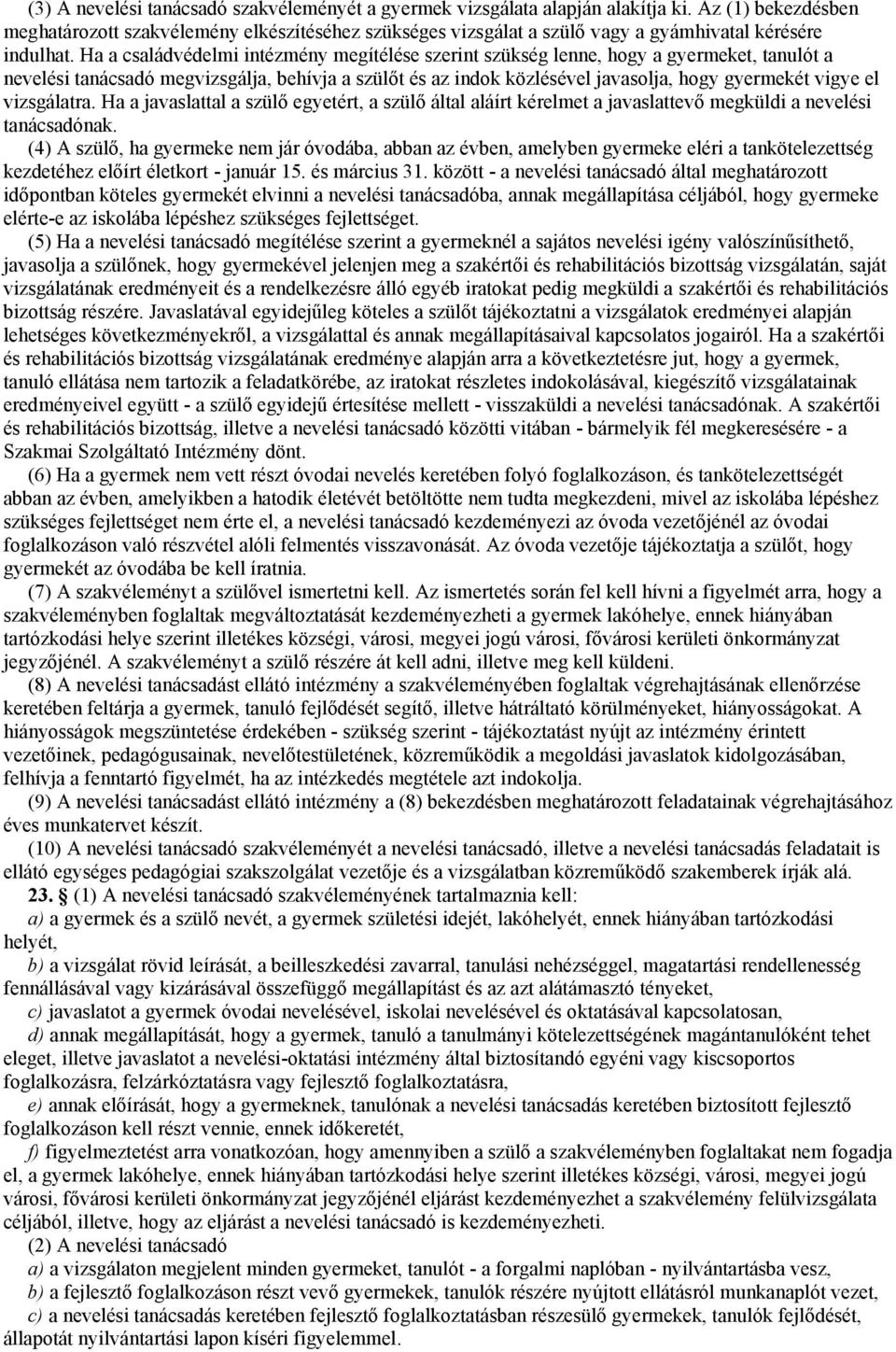 Ha a családvédelmi intézmény megítélése szerint szükség lenne, hogy a gyermeket, tanulót a nevelési tanácsadó megvizsgálja, behívja a szülőt és az indok közlésével javasolja, hogy gyermekét vigye el