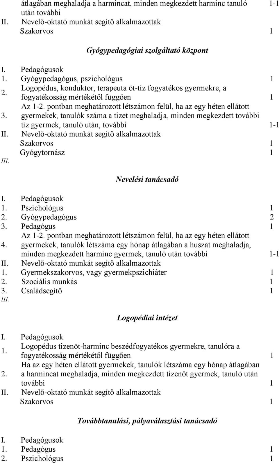 pontban meghatározott létszámon felül, ha az egy héten ellátott 3. gyermekek, tanulók száma a tizet meghaladja, minden megkezdett további tíz gyermek, tanuló után, további 1-1 II.