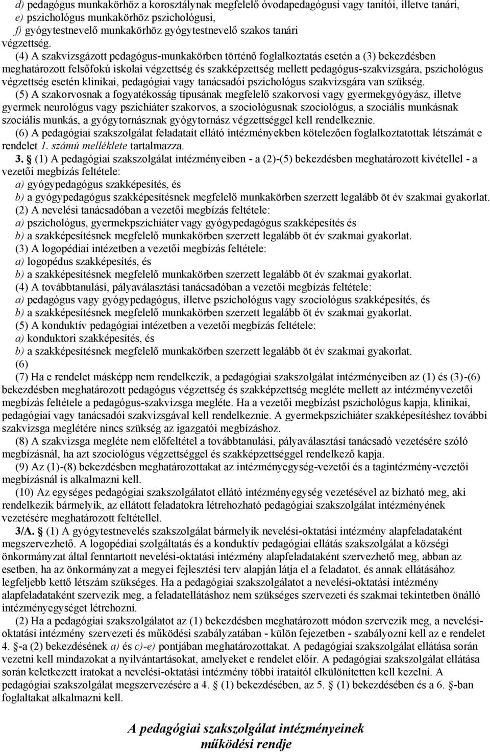 (4) A szakvizsgázott pedagógus-munkakörben történő foglalkoztatás esetén a (3) bekezdésben meghatározott felsőfokú iskolai végzettség és szakképzettség mellett pedagógus-szakvizsgára, pszichológus