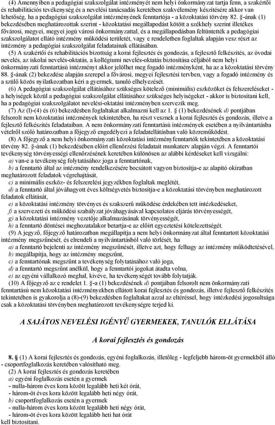 -ának (1) bekezdésében meghatározottak szerint - közoktatási megállapodást kötött a székhely szerint illetékes fővárosi, megyei, megyei jogú városi önkormányzattal, és a megállapodásban feltüntették