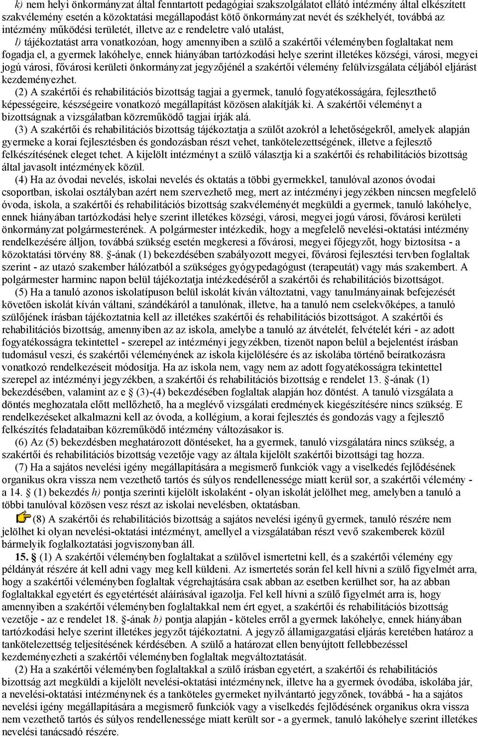 lakóhelye, ennek hiányában tartózkodási helye szerint illetékes községi, városi, megyei jogú városi, fővárosi kerületi önkormányzat jegyzőjénél a szakértői vélemény felülvizsgálata céljából eljárást