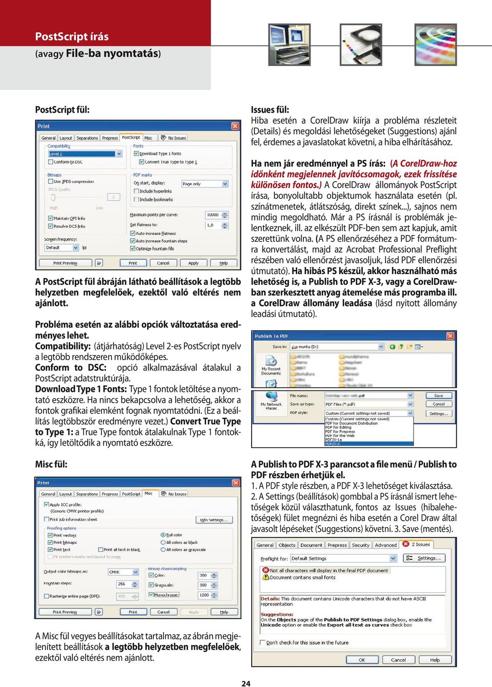 Download Type 1 Fonts: Type 1 fontok letöltése a nyomtató eszközre. Ha nincs bekapcsolva a lehetőség, akkor a fontok grafikai elemként fognak nyomtatódni. (Ez a beállítás legtöbbször eredményre vezet.