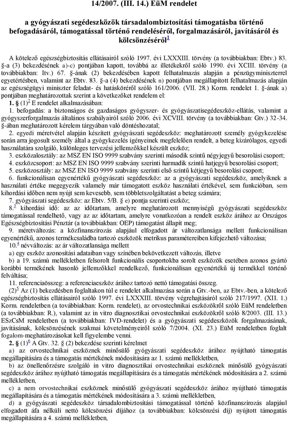 egészségbiztosítás ellátásairól szóló 1997. évi LXXXIII. törvény (a továbbiakban: Ebtv.) 83. -a (3) bekezdésének a)-c) pontjában kapott, továbbá az illetékekről szóló 1990. évi XCIII.