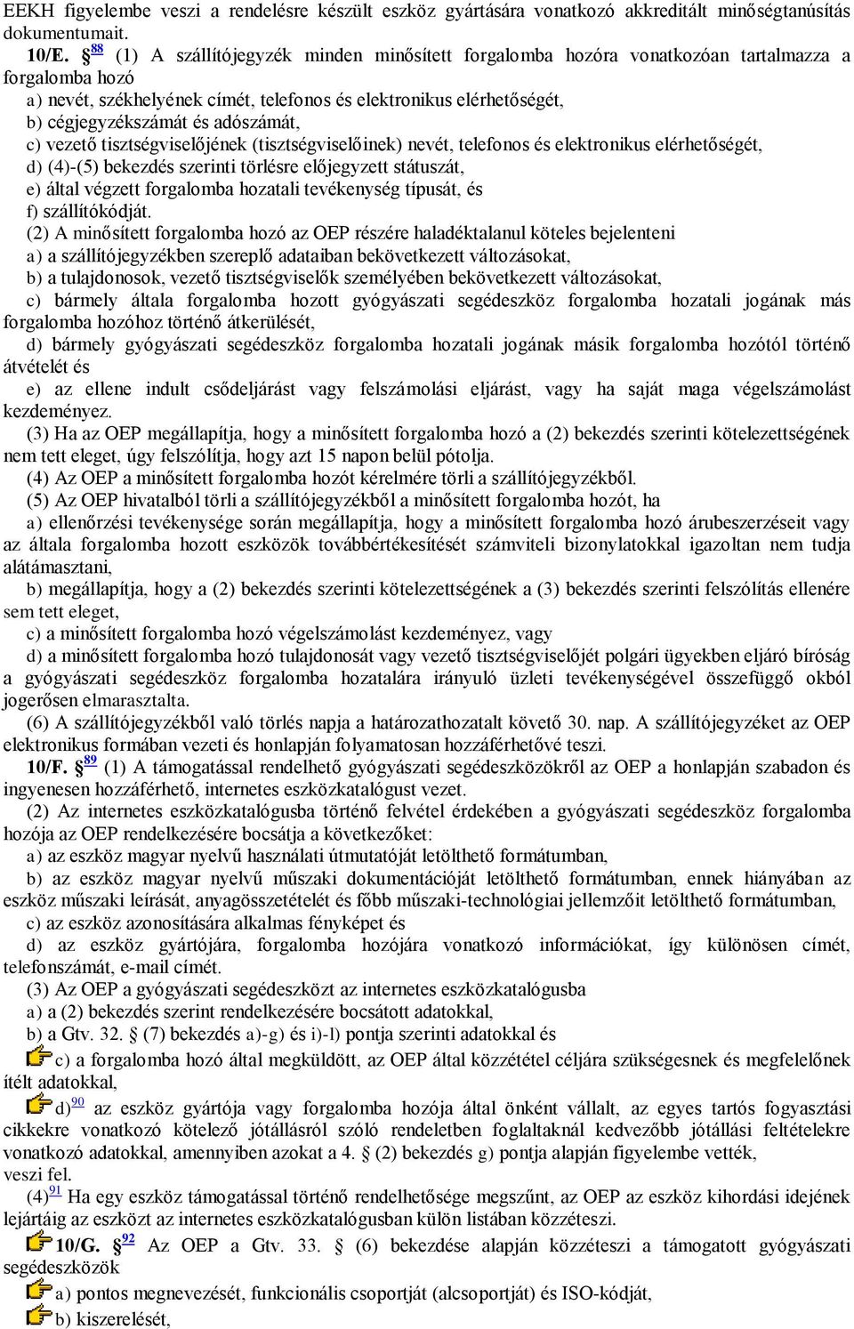 adószámát, c) vezető tisztségviselőjének (tisztségviselőinek) nevét, telefonos és elektronikus elérhetőségét, d) (4)-(5) bekezdés szerinti törlésre előjegyzett státuszát, e) által végzett forgalomba