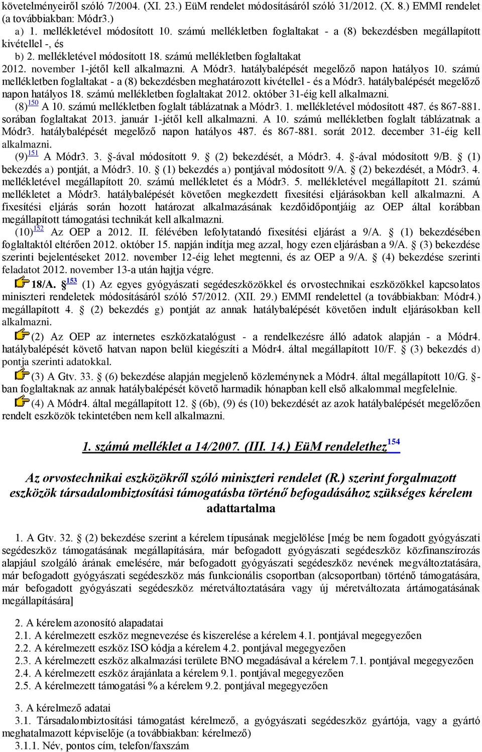 hatálybalépését megelőző napon hatályos 10. számú mellékletben foglaltakat - a (8) bekezdésben meghatározott kivétellel - és a Módr3. hatálybalépését megelőző napon hatályos 18.