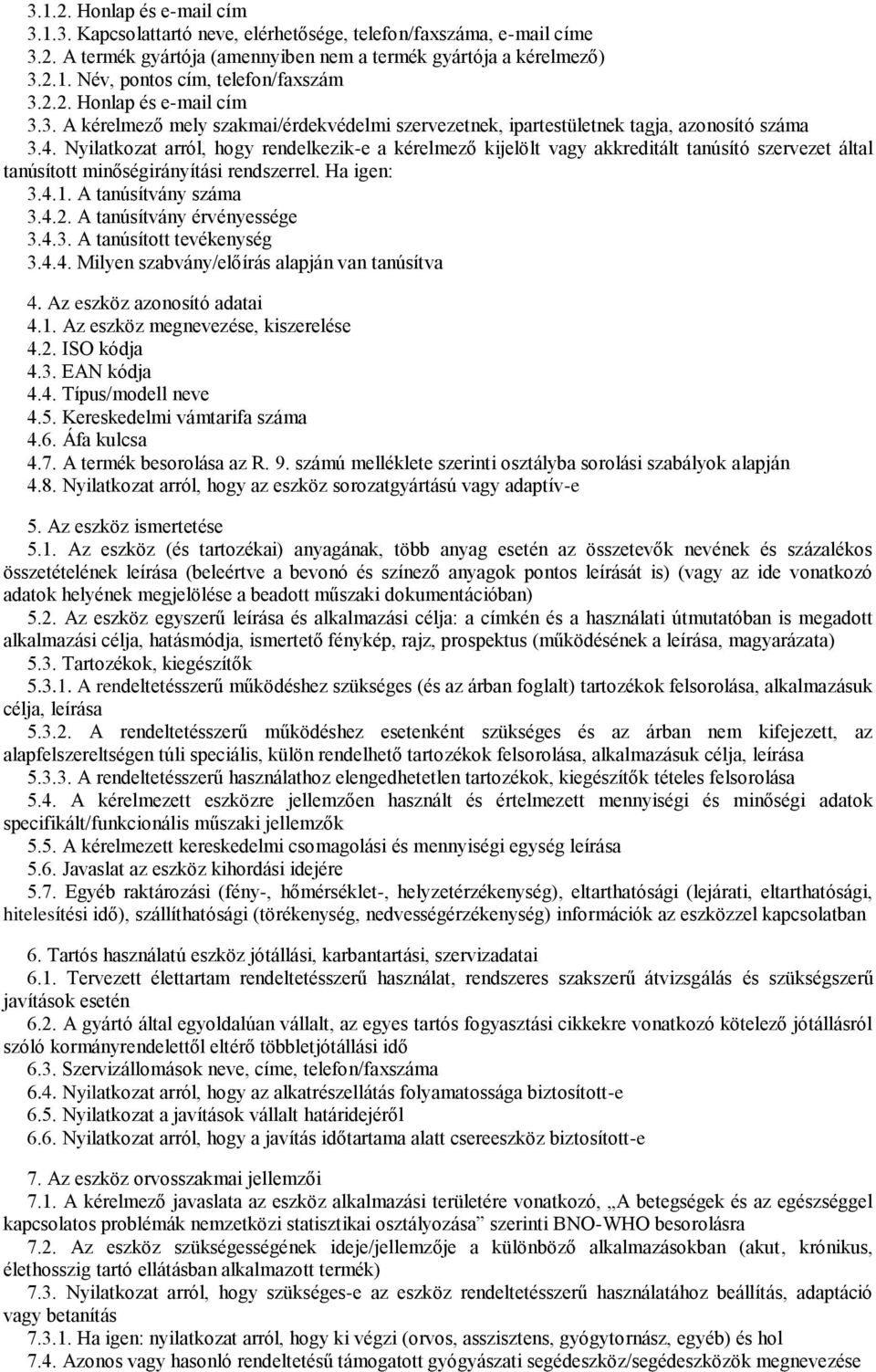 Nyilatkozat arról, hogy rendelkezik-e a kérelmező kijelölt vagy akkreditált tanúsító szervezet által tanúsított minőségirányítási rendszerrel. Ha igen: 3.4.1. A tanúsítvány száma 3.4.2.