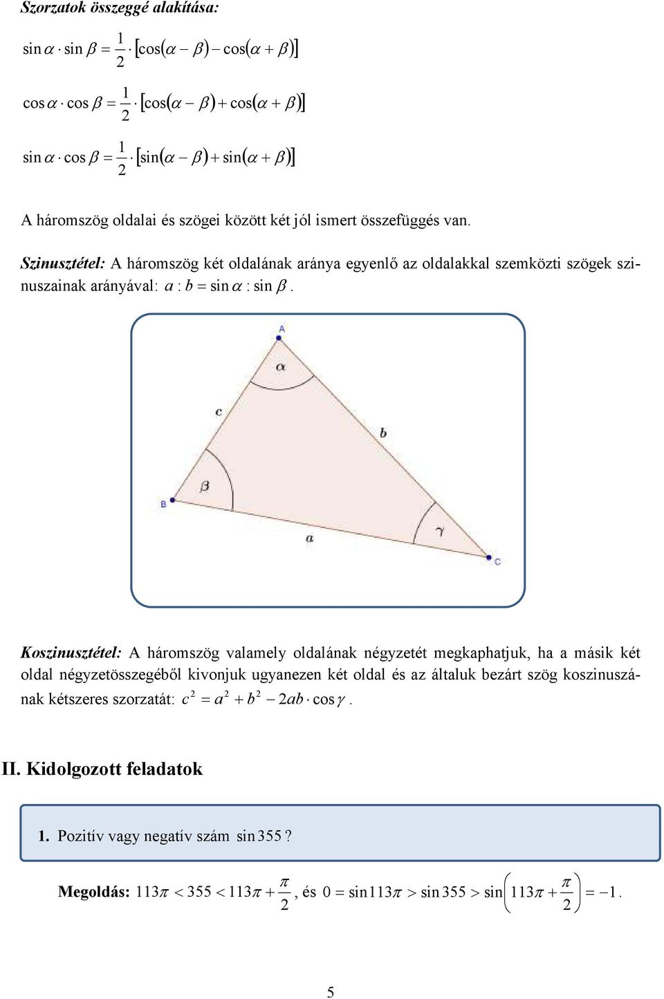 sinα : sinβ Koszinusztétel: A háromszög valamely oldalának négyzetét megkaphatjuk ha a másik két oldal négyzetösszegéből kivonjuk ugyanezen két oldal és az általuk