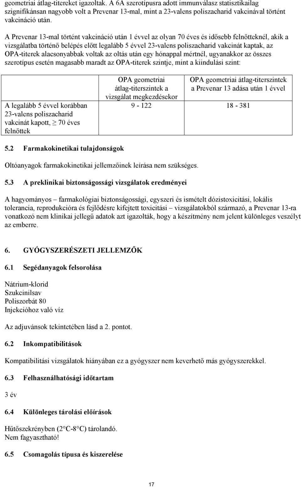 A Prevenar 13-mal történt vakcináció után 1 évvel az olyan 70 éves és idősebb felnőtteknél, akik a vizsgálatba történő belépés előtt legalább 5 évvel 23-valens poliszacharid vakcinát kaptak, az