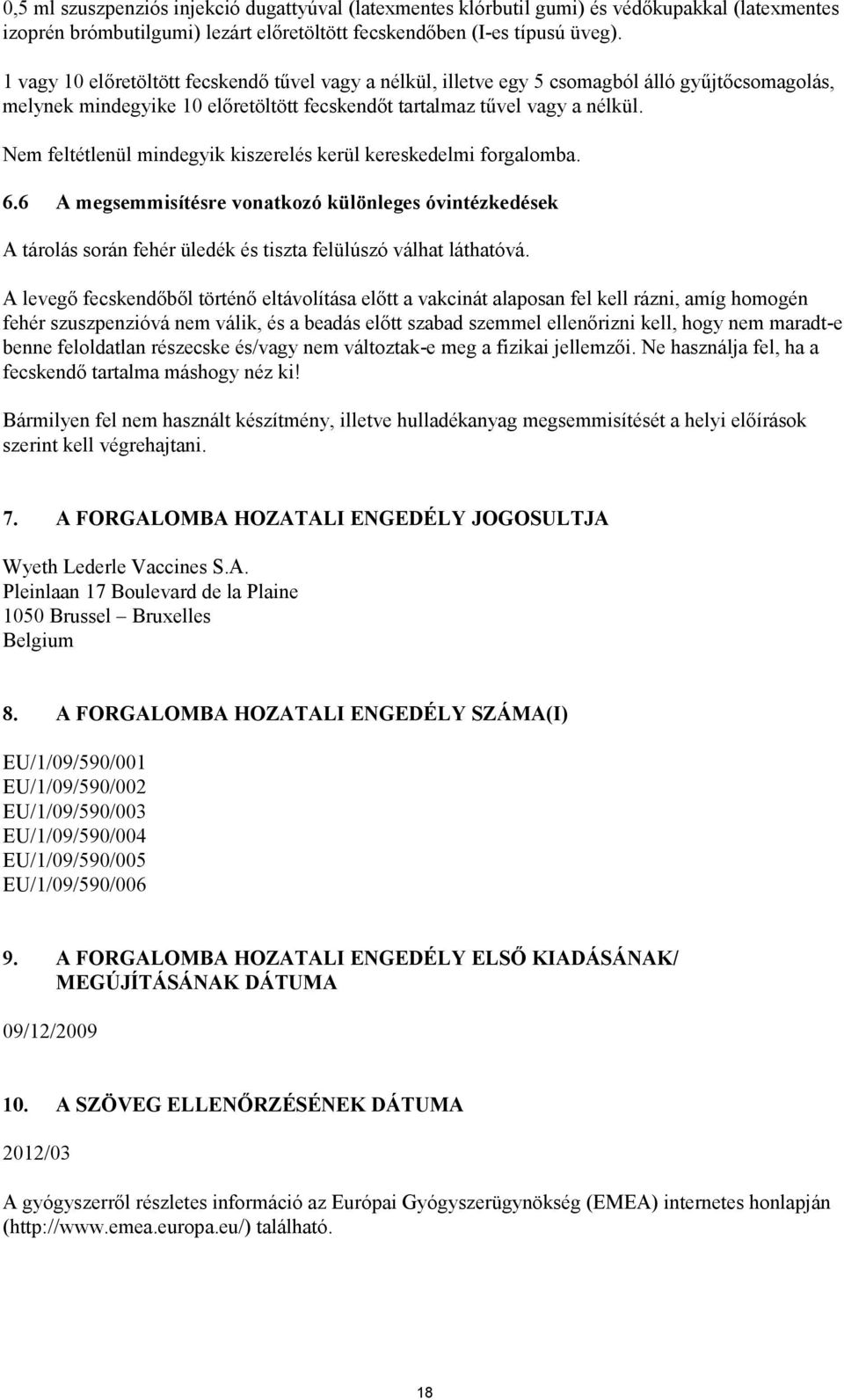 Nem feltétlenül mindegyik kiszerelés kerül kereskedelmi forgalomba. 6.6 A megsemmisítésre vonatkozó különleges óvintézkedések A tárolás során fehér üledék és tiszta felülúszó válhat láthatóvá.