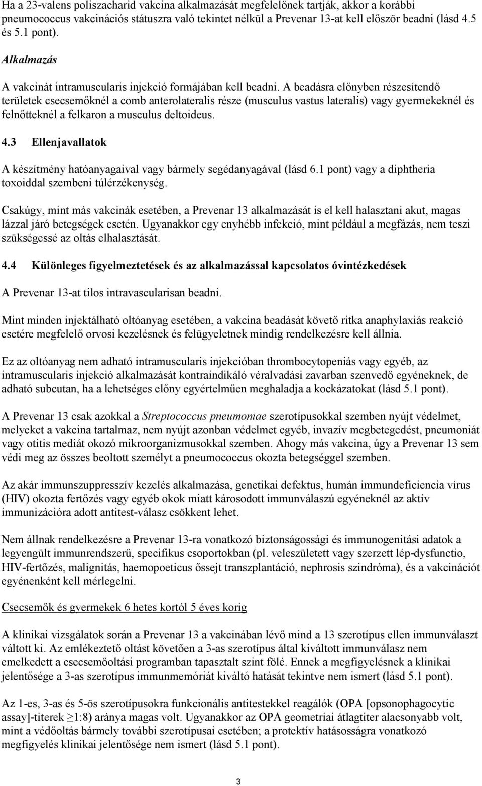 A beadásra előnyben részesítendő területek csecsemőknél a comb anterolateralis része (musculus vastus lateralis) vagy gyermekeknél és felnőtteknél a felkaron a musculus deltoideus. 4.